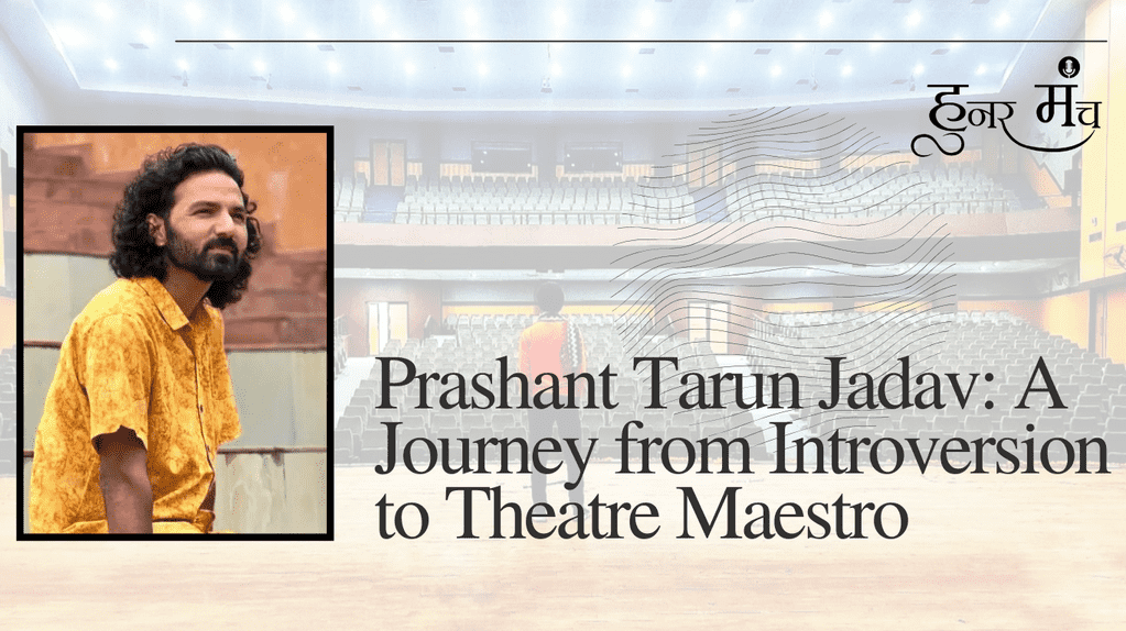 prashant-tarun-jadav-a-journey-from-introversion-to-theatre-maestro