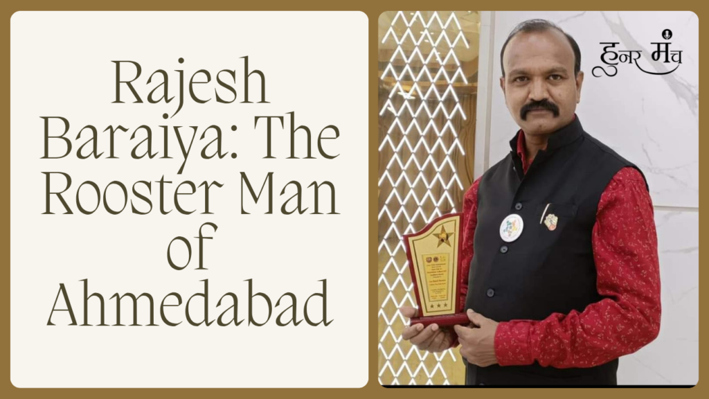 Rajesh Baraiya: The Rooster Man of Ahmedabad
